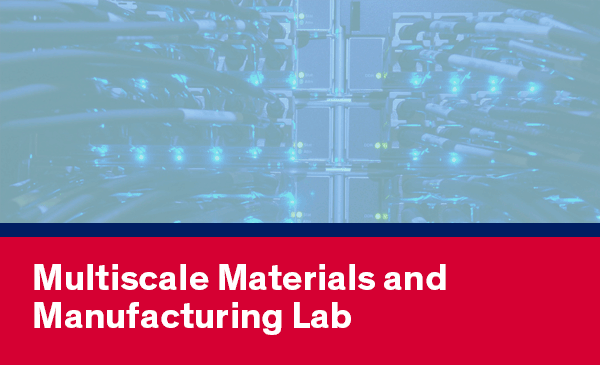 Multiscale Materials and Manufacturing Lab